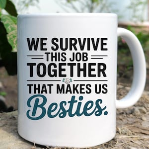 Coworker Mug - We Survive This Job Together That Makes Us Besties - Funny Office Gift - Work Bestie Coffee Cup