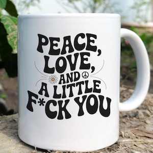 Funny Sarcastic Mug - Peace, Love, and a Little F*ck You - Sassy Coffee Mug Gift - Adult Humor Tea Cup