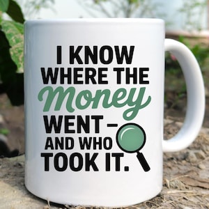 Funny Accountant Mug - I Know Where the Money Went and Who Took It - CPA Bookkeeper Gift - Finance Humor Coffee Cup