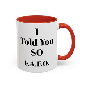 I Told You SO  F.A.F.O.  Funny Statement Accent Mug, Sarcastic Coffee Cup.