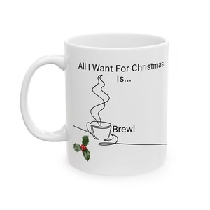 All I Want For Christmas Is Brew Holiday Mug.