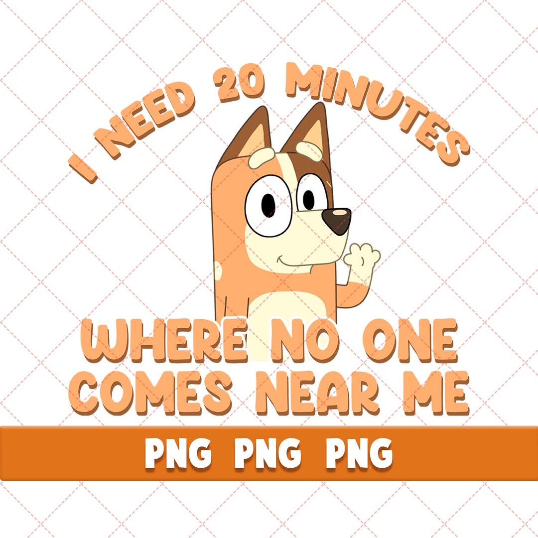 Bluey I Need 20 Minutes Png Bluey Mum Png Chilli Heeler Png Etsy