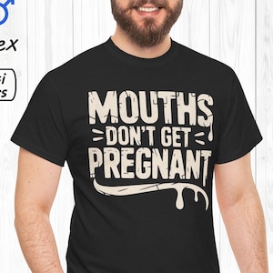 Mouths Dont Get Pregnant Shirt Gag Gifts For Him Oral Tshirt Funny Meme Tee Inappropriate T-shirt Weird Husband Gift Unfiltered Humor