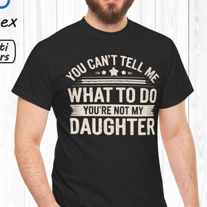 You Can&#39;t Tell Me What To Do You&#39;re Not My Daughter Shirt Funny Dad Tshirt Father Gift From Daughter Vintage Papa Tee Dad Jokes Shirts