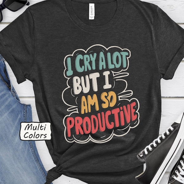 I Cry A Lot But I Am So Productive Shirt Funny Depression Gift Depressed AF Tshirt Workplace Humor Tee Its An Art T Shirt Sarcastic Words