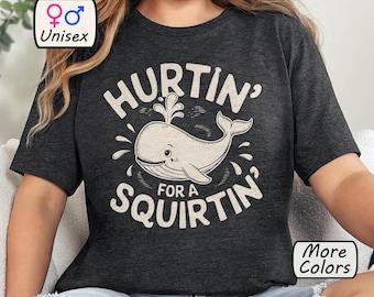 Hurtin' For A Squirtin' T-Shirt, Raunchy Adult Humor Tee