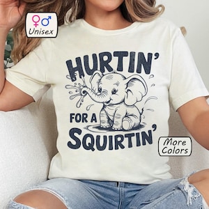 Hurtin&#39; For A Squirtin&#39; Shirt Inappropriate Tshirt Gag T Shirt Exchange Adult Humor Sweatshirt Raunchy Gift Funny Wife Gifts Unhinged Tee