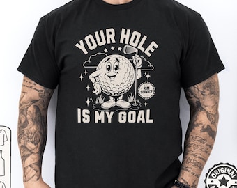 Your Hole is My Goal Shirt Inappropriate Tshirt Funny Golf Gift Offensive Sweatshirt Unhinged Tee Gen Z Meme Prank Gifts Embarrassing Tee