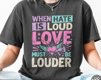 When Hate Is Loud Love Must Be Louder T-Shirt | Anti Hate Tee, Social Justice Shirt, Equality & Kindness Gift, Y2K Comfort Colors