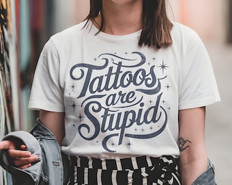 Tattoos Are Stupid Funny Sarcastic Tattoo T-Shirt Gift Tattoos Are Stupid Funny Sarcastic Tattoo T-Shirt Gift