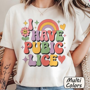 Comfort Colors I Have Pubic Lice Shirt Inappropriate TShirt Funny Meme Tee Oddly Specific Shirts Offensive Memes Top Gag Gifts Weird Stuff