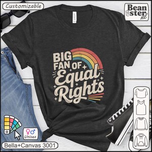 May include: Dark grey unisex t-shirt featuring the text "BIG FAN OF Equal Rights" with a rainbow design. The shirt is a Bella+Canvas 3001. The design is customizable.