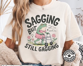 Sagging But Still Gagging Comfort Colors Shirt, Funny Meme Tshirt, Inappropriate Adult Humor Shirts, Gag Gift Exchange, Girls Trip Tees