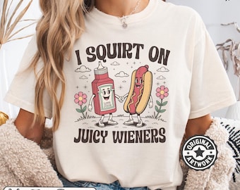 I Squirt On Juicy Wieners Comfort Colors Shirt | Inappropriate TShirt, Raunchy Humor Tee, Gag Gifts, Funny Meme Shirts, Prank Gift Idea