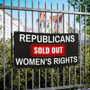 Democracy Banner, Republicans Sold Out Women&#39;s Rights, Vinyl Indoor/Outdoor Banner, 48 x 24 or 72 x 36, Democracy Signs, Vote Signs