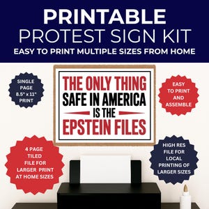 May include: Printable protest sign kit with the text "THE ONLY THING SAFE IN AMERICA IS THE EPSTEIN FILES". Includes instructions for easy printing at home in multiple sizes. The sign is available in 8.5" x 11" and larger sizes.