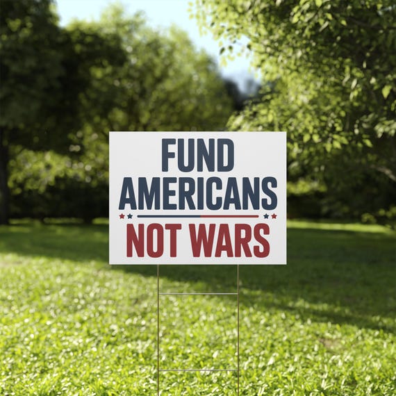 Fund Americans Not Wars Yard Sign, Anti War Yard Sign, Subtle Anti Trump Yard Sign, 24" x 18", Print on Both Sides, H Stake Included