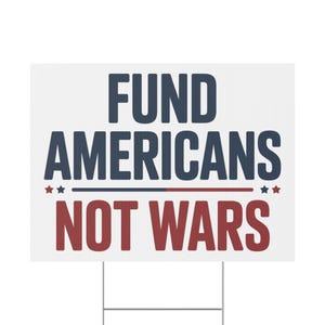 Fund Americans Not Wars Yard Sign, Democracy Yard Sign, Anti Trump Yard Sign, Political Yard Sign | 18x24 | Printed Both Sides | Free Stake image 3