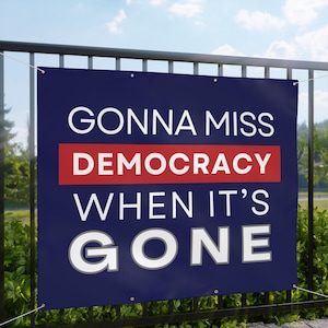 Gonna Miss Democracy When It&#39;s Gone Banner, Vinyl Indoor/Outdoor Banner, Ropes Included, Free Shipping, Anti Trump Banner, Political Banner