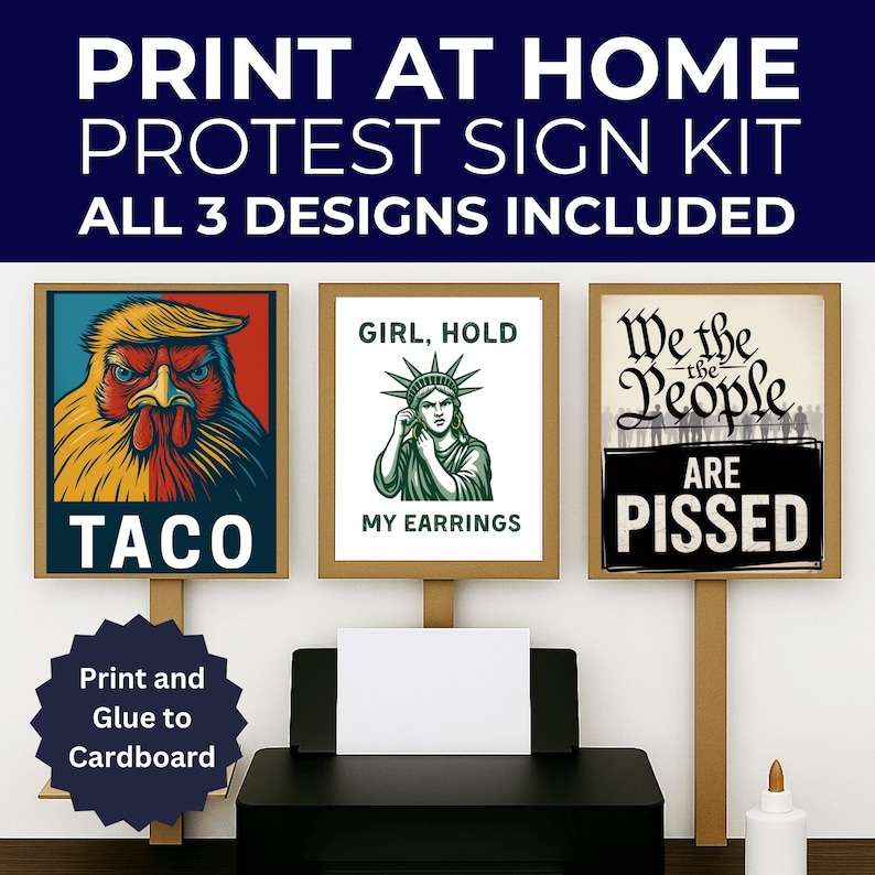 May include: A print-at-home protest sign kit featuring three designs. The signs display a rooster with "TACO", the Statue of Liberty with "GIRL, HOLD MY EARRINGS", and "We the People ARE PISSED". The kit includes instructions to print and glue to cardboard.