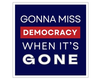 Gonna Miss Democracy When It's Gone Sticker, Indoor/Outdoor, Multiple Sizes, Democracy Sticker, Political Sticker, Gift for Democrat