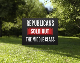 May include: A black and red yard sign with the text "Republicans Sold Out The Middle Class".