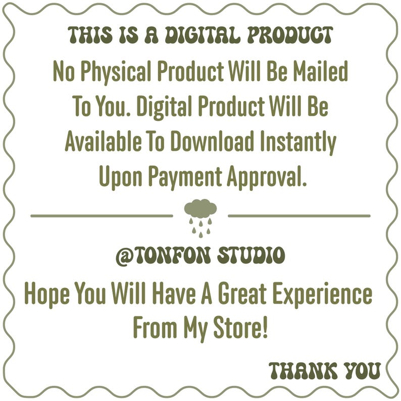 May include: A digital product announcement with the text "THIS IS A DIGITAL PRODUCT No Physical Product Will Be Mailed To You. Digital Product Will Be Available To Download Instantly Upon Payment Approval." The text is in a green font with a cloud and raindrops above the text "@TONFON STUDIO". The text "Hope You Will Have A Great Experience From My Store!" is below the logo. The text "THANK YOU" is at the bottom of the image.