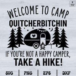May include: Black and white graphic with the text "WELCOME TO CAMP QUITCHERBITCHIN" above a camper illustration, trees, and the text "IF YOU'RE NOT A HAPPY CAMPER, TAKE A HIKE!". Includes SVG, PNG, EPS, and DXF file type icons.