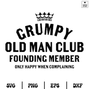May include: Black and white graphic design with the text "Grumpy Old Man Club Founding Member Only Happy When Complaining". The design features a crown at the top.