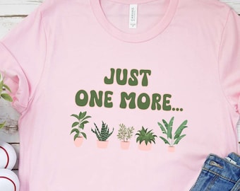 Just One More Plant T-Shirt | Funny Plant Lover Tee, Cottagecore Gift