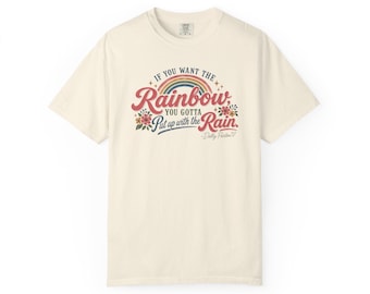 If You Want the Rainbow You Gotta Put Up With the Rain Shirt | Dolly Parton Quote Tee | Country Music Shirt | Inspirational Graphic Tee