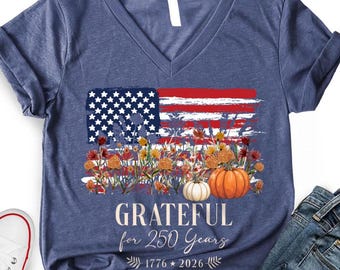 Womens Patriotic V Neck Shirt, Grateful for 250 Years Tee, 1776 America 250th Anniversary T shirt, Floral USA Flag Shirt, Thanksgiving Gift