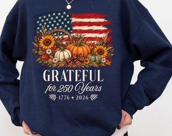 Grateful for 250 Years Sweatshirt, 1776 2026 America 250th Anniversary Hoodie, Patriotic Fall Long Sleeve Shirt, Thanksgiving Sweater Gift