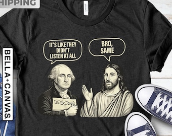 George And Jesus It's Like They Didn't Listen at All Bro Same Shirt, Funny Meme Shirt, Jesus T Shirt, Christian Sweatshirt, 4th of July Tee