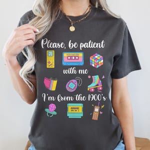 Comfort Colors® Please Be Patient With Me I'm From The 1900s shirt, Funny Retro 90's Shirt, Meme Shirt, 90's Shirt, 90s Birthday Gift Mom