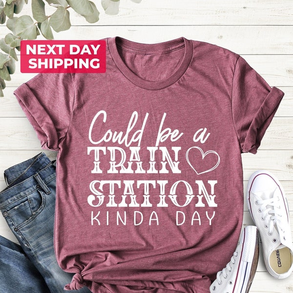 Could Be A Train Station Kinda Day Shirt, Boho Shirt, Sarcastic T-Shirts, Train Station Shirt, Sassy Shirt, Train Station Tee, Fun T-shirt