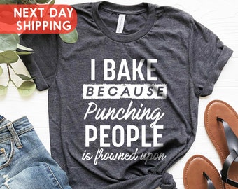 I Bake Because Punching People Is Frowned Upon Tee, Baker Shirt, Bakery Shirts, Gift for Baker, Baking Shirt, Baking Lover Tee, Baker Gifts