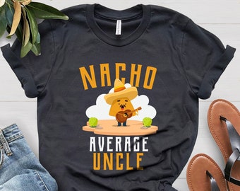 Funny Uncle Gift, Cool Uncle Shirt, Nacho Lover Gift, Nacho Lover Shirt, Mexican Food Lover Shirt, Gift For Uncle, Nacho Average Uncle