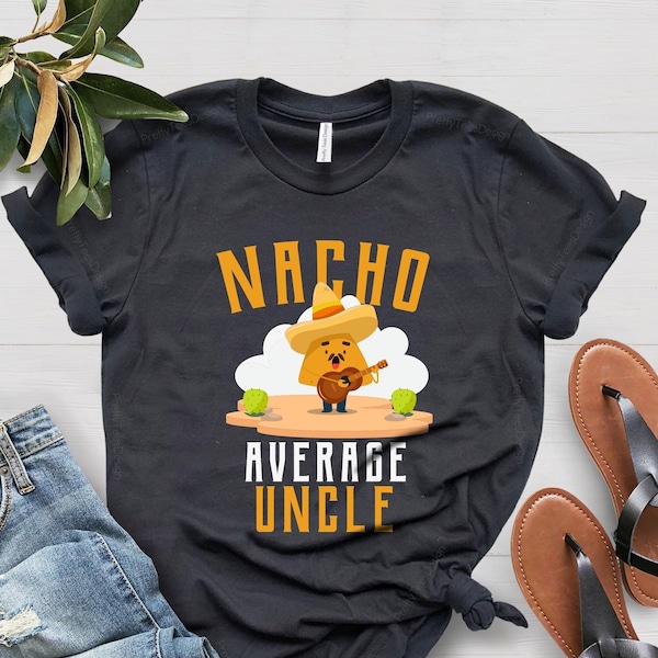 Funny Uncle Gift, Cool Uncle Shirt, Nacho Lover Gift, Nacho Lover Shirt, Mexican Food Lover Shirt, Gift For Uncle, Nacho Average Uncle