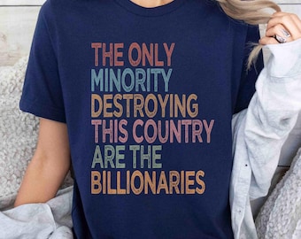 The Only Minority Destroying This Country Are Billionaires Shirt, Sarcastic Billionaire Shirt, Activism Shirt, Political Humor, Funny Tee