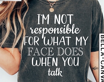 I'm Not Responsible For What My Face Does When You Talk Shirt, Teen Boy Girl Gift Shirts, Unhinged Shirts, Sarcastic Tee, Smartass Shirt,