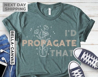Propagation Shirt, Propagate Shirts, I'd Propagate That Shirts, Funny Plant Lover Shirt, Funny Gardener Shirt, Gardeners Shirt, Gardener Tee