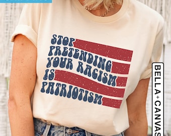 Anti Trump Shirt, Stop Pretending Your Racism is Patriotism Shirt, Pro Immigration Shirt, Anti Maga shirt, Liberal Shirt, Democrat Tshirt