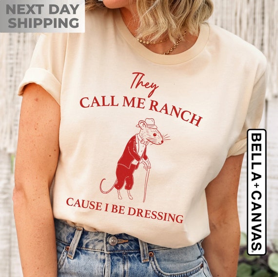 They Call Me Ranch, Cause I Be Dressing, Meme T Shirt, Vintage Drawing T Shirt, Sarcastic T Shirt, Unisex Tee, Meme Gift, Funny Meme T Shirt