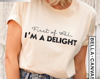 First of All I'm a Delight Shirt, Meme Shirt, Funny Women's Shirt, For Mom Funny Teacher T shirt, Sarcastic Shirt, Humorous Shirt, Funny Tee