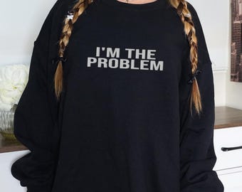 I'm The Problem Embroidered Sweatshirt: Funny, Cozy, Self-Aware Humor