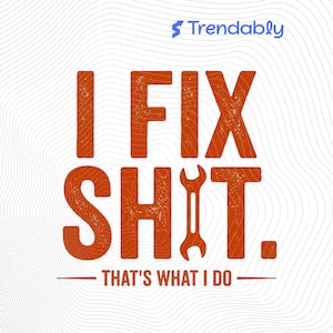 Puede incluir: Texto naranja sobre fondo blanco: "I FIX SHIT." Una llave inglesa reemplaza la "I" de "SHIT." Debajo, "THAT'S WHAT I DO." El logotipo de Trendably está en la parte superior derecha. Tema: humor.