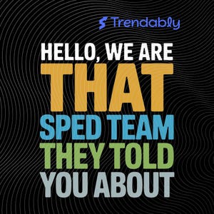 May include: A graphic with the text "HELLO, WE ARE THAT SPED TEAM THEY TOLD YOU ABOUT" in various colors and fonts. The background is black with white wavy lines, and the Trendably logo is in the top right corner.