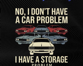 Nee, ik heb geen autoprobleem, ik heb een opslagprobleem, png: Classic Muscle Car Humor png Vintage Auto Enthusiast Art (digitale download)