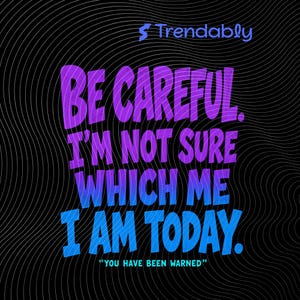 Könnte beinhalten: Ein Grafikdesign mit dem Text "BE CAREFUL. I'M NOT SURE WHICH ME I AM TODAY." in Lila und Blau, mit dem Satz "YOU HAVE BEEN WARNED" unten. Der Hintergrund ist schwarz mit weißen Wellenlinien.